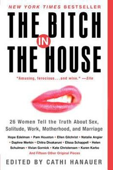 Paperback The Bitch in the House: 26 Women Tell the Truth about Sex, Solitude, Work, Motherhood, and Marriage Book