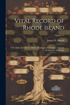 Paperback Vital Record of Rhode Island: 1636-1850: First Series: Births, Marriages and Deaths: a Family Register for the People; Volume 17 Book