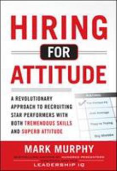 Hardcover Hiring for Attitude: A Revolutionary Approach to Recruiting and Selecting People with Both Tremendous Skills and Superb Attitude Book