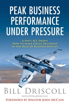 Paperback Peak Business Performance Under Pressure: A Navy Ace Shows How to Make Great Decisions in the Heat of Business Battles Book