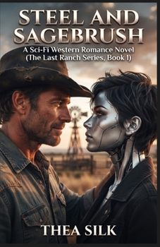 Steel and Sagebrush: A Sci-Fi Western Romance Novel (The Last Ranch Series, Book 1)