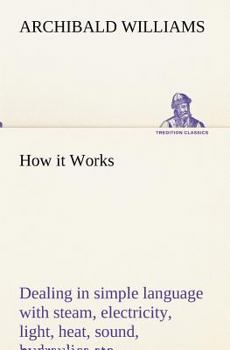 Paperback How it Works Dealing in simple language with steam, electricity, light, heat, sound, hydraulics, optics, etc. Book