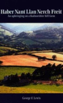Haber Nant Llan Nerch Freit: Upbringing on a Radnorshire Hill Farm: An Upbringing on a Radnorshire Hill Farm