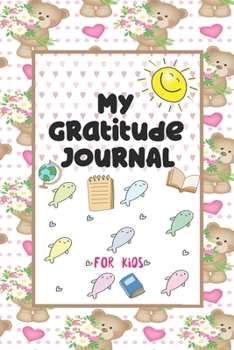 My Gratitude Journal for Kids: A 90 Day Gratitude Journal For Kids To Teach Children To Practice Gratitude And Mindfulness And Express Their Daily Feelings (6 x 9 inches)