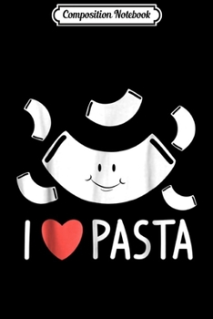 Composition Notebook: I Love Pasta Italian Food Lovers Journal/Notebook Blank Lined Ruled 6x9 100 Pages