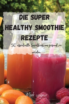 Paperback Die Super Healthy Smoothie Rezepte [German] Book