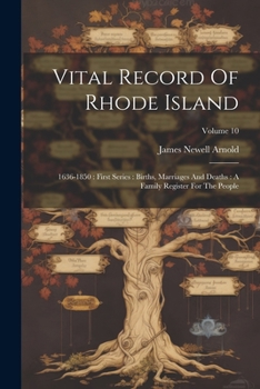 Paperback Vital Record Of Rhode Island: 1636-1850: First Series: Births, Marriages And Deaths: A Family Register For The People; Volume 10 Book