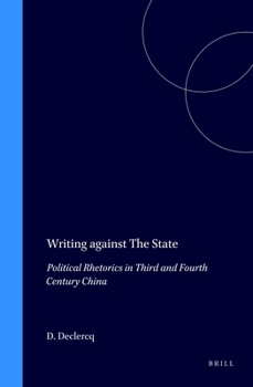 Hardcover Writing Against the State: Political Rhetorics in Third and Fourth Century China Book
