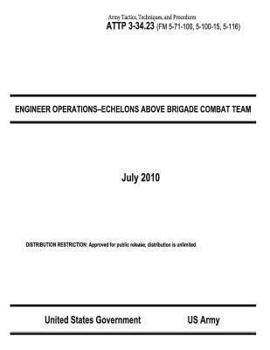 Paperback Army Tactics, Techniques, and Procedures ATTP 3-34.23 (FM 5-71-100, 5-100-15, 5-116) ENGINEER OPERATIONS-ECHELONS ABOVE BRIGADE COMBAT TEAM July 2010 Book
