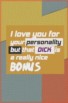 Paperback I Love You For Your Personality But That Dick Is A Really Nice Bonus: Gift idea for boylfriend, to husband, Funny Naughty Gifts for Men, Him, engaged, Book