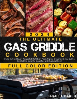 The Ultimate Gas Griddle Cookbook: Simple, Swift and Savory Recipes to Delight Every Palate – Impress Everyone with Your Outdoor Griddle Skills Using Our Secret Tips for Unbeatable Flavor!