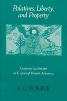 Palatines, Liberty, and Property: German Lutherans in Colonial British America (Early America: History, Context, Culture) - Book  of the Early America: History, Context, Culture