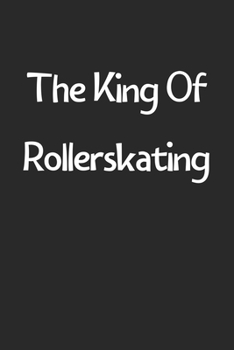 The King Of Rollerskating: Lined Journal, 120 Pages, 6 x 9, Funny Rollerskating Gift Idea, Black Matte Finish (The King Of Rollerskating Journal)