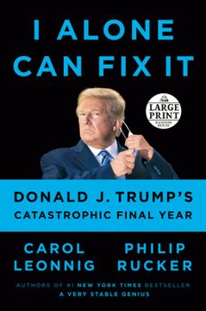Paperback I Alone Can Fix It: Donald J. Trump's Catastrophic Final Year [Large Print] Book