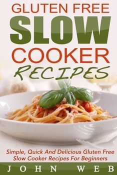 Paperback Gluten Free: Gluten Free Slow Cooker Recipes - Simple, Quick And Delicious Gluten Free Slow Cooker Recipes For Beginners Book