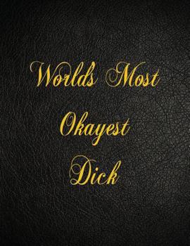 World's Most Okayest Dick: 108 Page Blank Lined Notebook