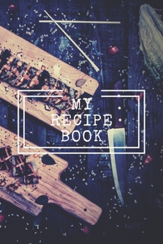 My Recipe Book : Cooking Notepad for Beginners and for Professional Chefs. Blank Recipes Book to Write in. Save and Organize Your Best Cooking Recipe, Old Recipes, Family Recipes in Journal, Planner,