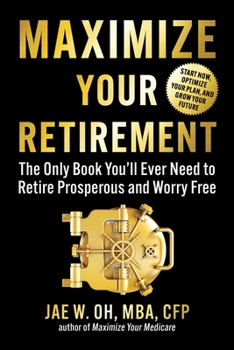 Paperback Maximize Your Retirement: The Only Book You'll Ever Need to Retire Prosperous and Worry Free Book