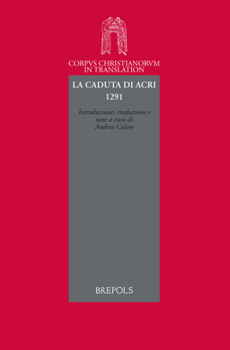 La Caduta Di Acri 1291: Raccolta Delle Imprese Legate Allo Sterminio Di Acri - Taddeo Di Napoli, Storia Della Desolazione E Della Distruzione