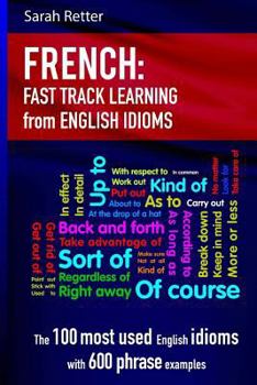 Paperback French: Idioms Fast Track Learning for English Speakers: The 100 most used English idioms with 600 phrase examples. Book