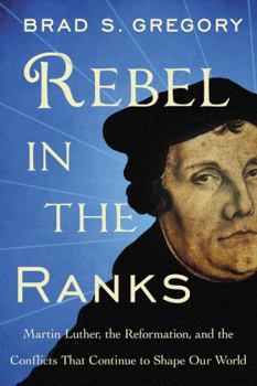 Hardcover Rebel in the Ranks: Martin Luther, the Reformation, and the Conflicts That Continue to Shape Our World Book