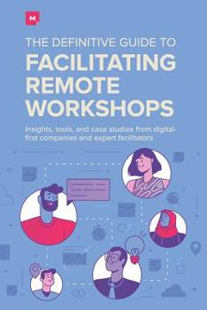 Paperback The Definitive Guide To Facilitating Remote Workshops: Insights, tools, and case studies from digital-first companies and expert facilitators Book