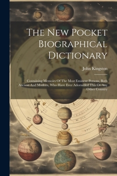 Paperback The New Pocket Biographical Dictionary: Containing Memoirs Of The Most Eminent Persons, Both Ancient And Modern, Who Have Ever Adorneded This Or Any O Book