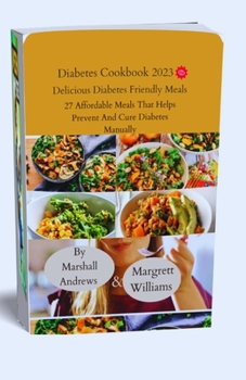 Paperback Delicious Diabetes Friendly Meals: 27 Affordable Meals That Helps Prevent And Cure Diabetes Manually [Large Print] Book