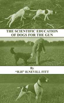 Paperback The Scientific Education of Dogs for the Gun (History of Shooting Series - Gundogs & Training) Book