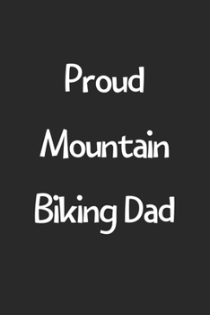 Paperback Proud Mountain Biking Dad: Lined Journal, 120 Pages, 6 x 9, Funny Mountain Biking Gift Idea, Black Matte Finish (Proud Mountain Biking Dad Journa Book