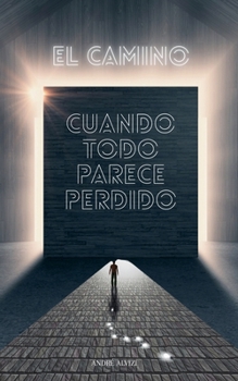 El Camino: Cuando Todo Parece Perdido (Spanish Edition)