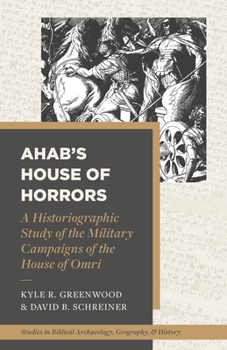 Paperback Ahab's House of Horrors: A Historiographic Study of the Military Campaigns of the House of Omri Book