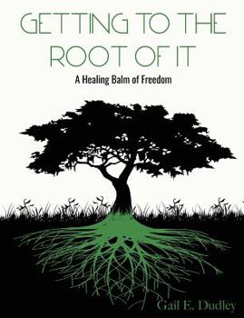 Paperback Getting To The Root of It: A Healing Balm of Freedom Book
