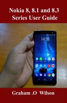 Paperback Nokia 8, 8.1 and 8.3 Series User Guide: A Newbie to Expert Guide to Master your Nokia 8 series in 3 Hours! Book