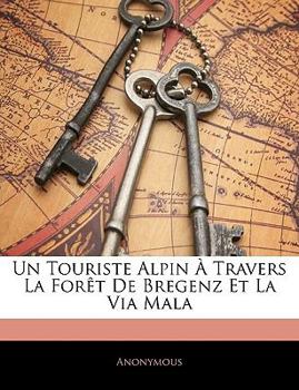 Paperback Un Touriste Alpin À Travers La Forêt De Bregenz Et La Via Mala [French] Book