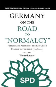 Germany on the Road to Normalcy: Policies and Politics of the Red-Green Federal Government (1998-2002) (Europe in Transition: The NYU European Studies Series) - Book  of the Europe in Transition: The NYE European Studies Series
