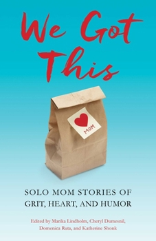 Paperback We Got This: Solo Mom Stories of Grit, Heart, and Humor Book