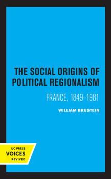 Paperback The Social Origins of Political Regionalism: France, 1849-1981 Volume 17 Book
