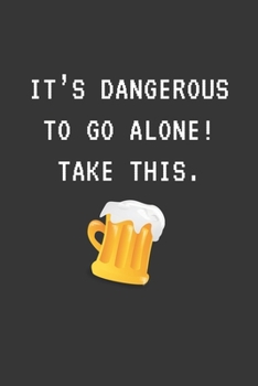 Paperback Its Dangerous To Go Alone Take This Beer Notebook: Lined Journal, 120 Pages, 6 x 9, Affordable Gift Journal Matte Finish Book