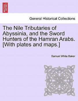 Paperback The Nile Tributaries of Abyssinia, and the Sword Hunters of the Hamran Arabs. [With plates and maps.] Book
