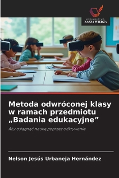 Metoda odwróconej klasy w ramach przedmiotu "Badania edukacyjne" (Polish Edition)