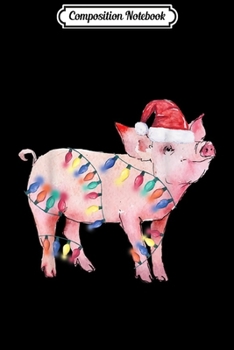 Composition Notebook: Santa Pig Christmas Lights Pig Lover Christmas Gift  Journal/Notebook Blank Lined Ruled 6x9 100 Pages