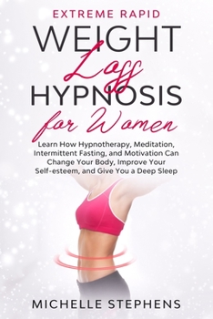 Paperback Extreme Rapid Weight Loss Hypnosis for Women: Learn How Hypnotherapy, Meditation, Intermittent Fasting, and Motivation Can Change Your Body, Improve Y Book