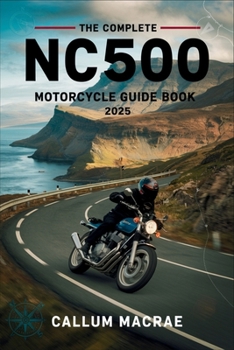 Paperback The Complete NC500 Motorcycle Guide Book 2025: Your Essential Companion for Conquering Scotland's North Coast 500 on Two Wheels Book