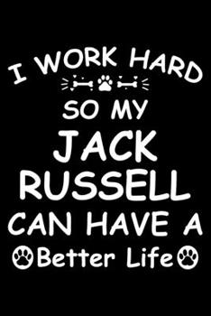 I Work Hard So My Jack Russell Can Have A Better Life: Cute Jack Russell Lined journal Notebook, Great Accessories & Gift Idea for Jack Russell Owner ... journal Notebook With An Inspirational Quote.