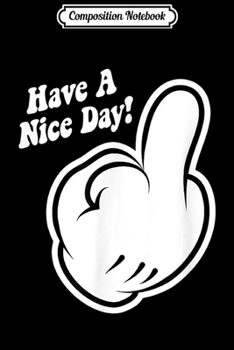 Paperback Composition Notebook: Funny Cartoon Middle Finger Have A Nice Day Journal/Notebook Blank Lined Ruled 6x9 100 Pages Book