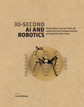 Hardcover 30-Second AI & Robotics: 50 key notions, fields, and events in the rise of intelligent machines, each explained in half a minute Book