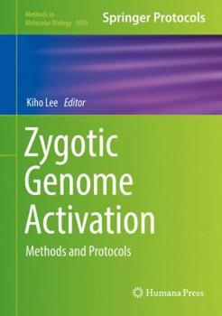 Zygotic Genome Activation: Methods and Protocols - Book #1605 of the Methods in Molecular Biology