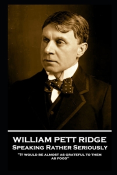 Paperback William Pett Ridge - Speaking Rather Seriously: 'It would be almost as grateful to them as food'' Book