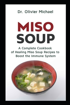 Paperback Miso Soup: A Complete Cookbook of Healing Miso Soup Recipes to Boost the Immune System Book
